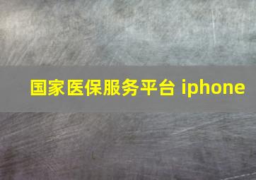 国家医保服务平台 iphone